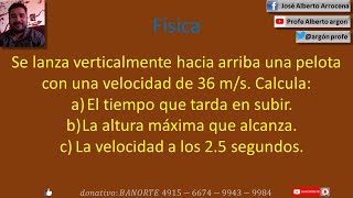 Se lanza verticalmente hacia arriba una pelota con una velocidad de 36 m s  Calcula