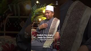 Adakah Kurangkan Harta Itu Zuhud? - Ustaz Muhadir