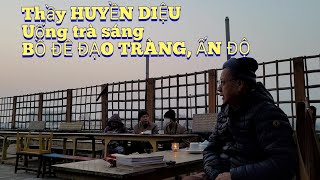 Thầy HUYỀN DIỆU uống trà sáng tại An VNPQT, Bồ Đề Đạo Tràng, Ấn Độ 12/2023