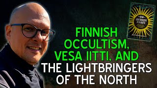 Vesa Iitti on Lightbringers of the North: Secrets of the Occult Tradition in Finland