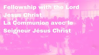 Sunday Service - Fellowship with the Lord Jesus Christ /La Communion avec le Seigneur Jésus Christ