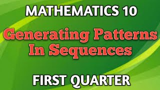 GENERATING PATTERNS IN SEQUENCES ll GRADE 10 MATHEMATICS Q1