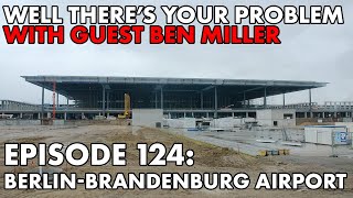 Well There's Your Problem | Episode 124: Berlin-Brandenburg Airport