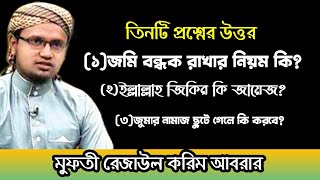 জমি বন্ধক রাখা জায়েজ? ইল্লাল্লাহ জিকির জায়েজ? জুমার নামাজ ছুটে গেলে কি করবে?মুফতি রেজাউল করিম আবরার।