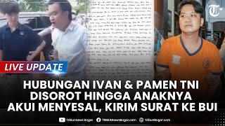 🔴LIVE UPDATE: HUBUNGAN Ivan & Pamen TNI Disorot Hingga Anaknya Akui Menyesal, Kirim Surat ke Bui