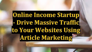 Online Income Startup - Drive Massive Traffic to Your Websites Using Article Marketing