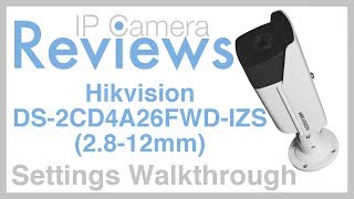 IP Camera Reviews - Hikvision DS-2CD4A26FWD-IZS Settings Walkthrough