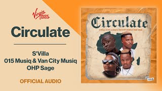 S'Villa; 015 Musiq & Van City Musiq; OHP Sage - Circulate | Official Audio