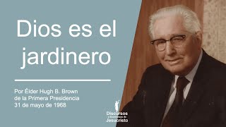 Dios es el jardinero - Hugh B. Brown