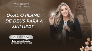 Clube 5:14 QUAL O PLANO DE DEUS PARA A MULHER? 18/09