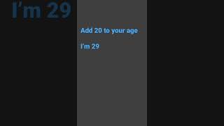 Add 20 to your age