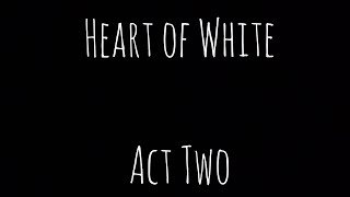 Heart of White | Act Two | [Short Story]