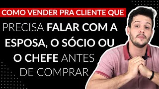 COMO VENDER pra cliente que PRECISA PERGUNTAR PRA ALGUÉM antes de COMPRAR? | Dicas De Venda