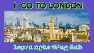 Luyện nghe tiếng Anh qua truyện “I GO TO LONDON” | Phần 1 | Song ngữ Anh Việt dễ hiểu