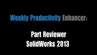 Weekly Productivity Enhancer: Part Reviewer in SolidWorks 2013