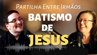 BATISMO DE JESUS - Partilha ENTRE IRMÃOS Podcast