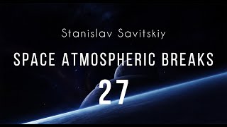 Stanislav Savitskiy - Space Atmospheric Breaks Part 27