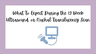 What To Expect During the 12 Week Pregnancy Ultrasound, or Nuchal Translucency Scan