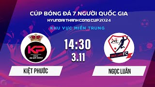 🔴Trực tiếp: KIỆT PHƯỚC - NGỌC LUÂN | Cúp BĐ 7 người Quốc gia Hyundai Thành Công Cup 2024 #VSCS4