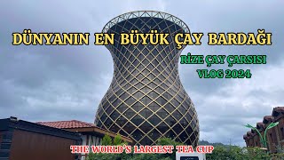 DÜNYANIN EN BÜYÜK ÇAY BARDAĞINI GEZİYORUZ - ÇAYIN BAŞKENTİNDE YENİ BİR DURAK