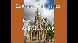 Explore the Cities of Bayeux, Caen and Honfleur, France. The Ultimate World Cruise.