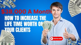 How To Increase The Life Time Worth Of Your Clients.  #EarnMoneyOnline