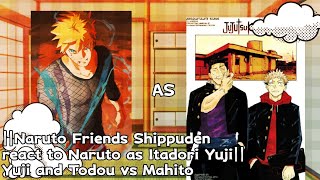 ||Naruto Friends Shippuden react to Naruto as Itadori Yuji|| Yuji and Todou vs Mahito #1