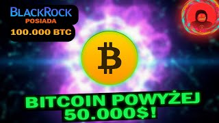 BITCOIN POWYŻEJ 51.000$, CO DALEJ? BLACKROCK POSIADA PONAD 100.000 BTC!