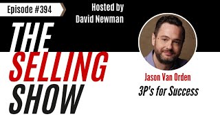 The Selling Show Podcast - 3P's for Success with Jason Van Orden (Episode 394)