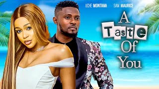 A TASTE OF YOU  (NEW MOVIE)  UCHE MONTANA, MAURICE SAM - NEW EXCLUSIVE 2024 MOVIE