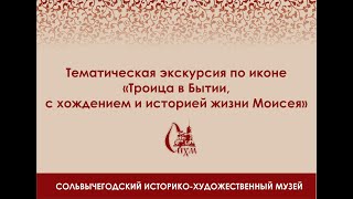 Тематическая экскурсия по иконе «Троица в Бытии, с хождением и историей жизни Моисея»