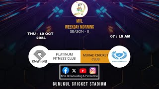 MVL WEEKDAY (MORNING) SEASON - 6 || PLATINUM FITNESS CLUB   v/s  MURAD CRICKET CLUB ||