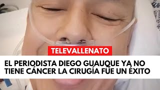 El periodista Diego Guauque ya no tiene cáncer la cirugía fue un éxito