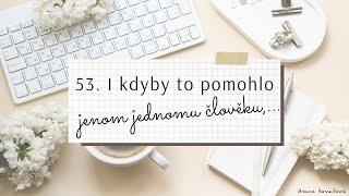 53. I kdyby to pomohlo jenom jednomu člověku,...