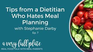 Tips from a Dietitian who Hates Meal Planning with Stephanie Darby (A Very Full Plate Podcast Ep. 7)