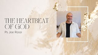 The Heartbeat of God | Ps Joe Rossi