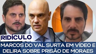 MARCOS DO VAL SURTA EM VÍDEO LAMENTÁVEL E DELIRA SOBRE PRISÃO DE MORAES