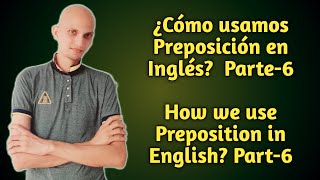 How we use Preposition in English? Part-6 ¿Cómo usamos Preposicion en inglés? Parte-6