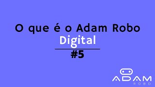 #05 O que é o Adam Robo Digital