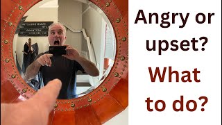 Angry or upset? What to do.