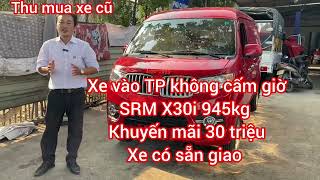 Xe Vào TP Không Cấm Giờ SRM X30i 945kg đời 2024 Có Sẵn Giao khuyến mãi 30 triệu .