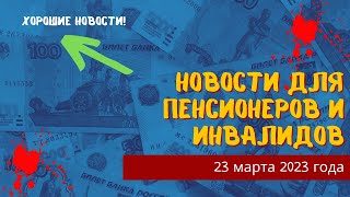 Новости для пенсионеров и инвалидов   23 марта 2023