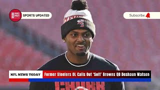 Former Steelers OL Calls Out Soft Browns QB Deshaun Watson