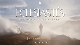 Acuérdate de tu creador  - Eclesiastés 11:7-12:8 - Ricardo Mozas