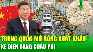 Xe điện Trung Quốc tìm đường sang châu Phi giữa cuộc chiến thuế quan với Mỹ