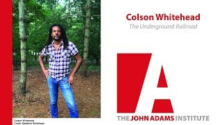 Colson Whitehead on the Underground Railroad - The John Adams Institute