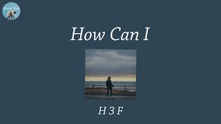 How Can I - H 3 F (Lyric Video)