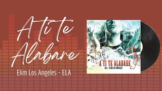 🎵Full Album💿 | A ti, Te Alabare | Elim Los Angeles (ELA) - #musicacristiana #alabanza #adoracion