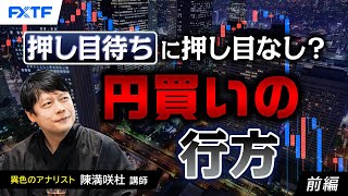 FX「押し目待ちに押し目なし？円買いの行方【前編】」陳満咲杜氏 2024/7/18