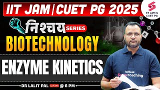 IIT JAM 2025 | CUET PG 2025 | Preparation Strategy | Biotechnology | Enzyme Kinetics | Dr Lalit Pal